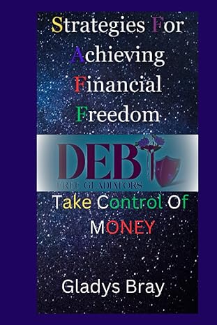 the ultimate guide to achieving financial freedom take control of money 1st edition gladys bray 979-8395263827