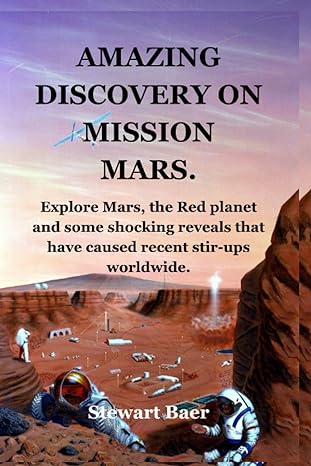 amazing discovery on mission mars explore mars the red planet and some shocking reveals that have caused