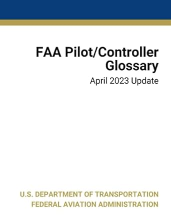 faa pilot/controller glossary april 2023 update 1st edition u s department of transportation ,federal