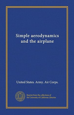 simple aerodynamics and the airplane 1st edition united states army air corps b008uhizfw