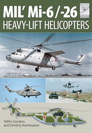 mil mi 6/ 26 heavy lift helicopters 1st edition yefim gordon 1473823897, 978-1473823891