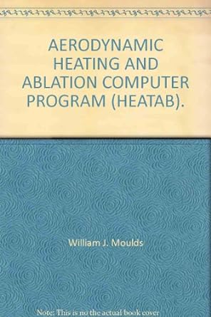 aerodynamic heating and ablation computer program 1st edition william j moulds b00agcl4gq