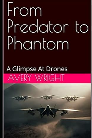 from predator to phantom a glimpse at drones 1st edition avery wright 979-8386973858