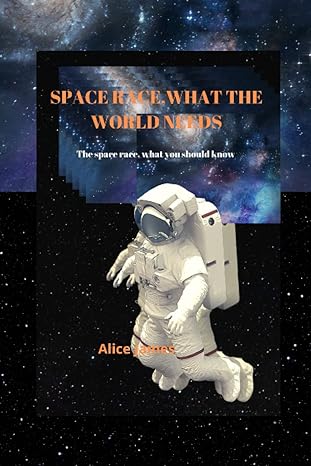 space race what the world needs the space race what you should know 1st edition alice james 979-8849956602