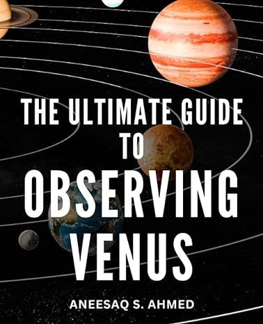 the ultimate guide to observing venus unveiling our neighboring planet a concise guide to venusian mysteries
