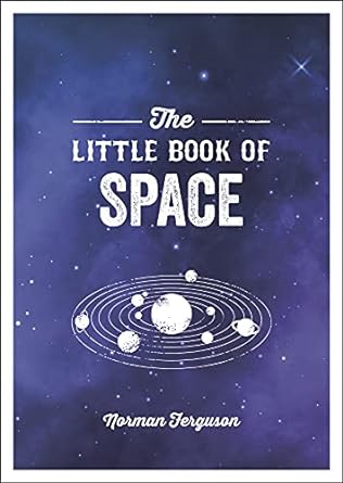 the little book of space an introduction to the solar system and beyond 1st edition norman ferguson