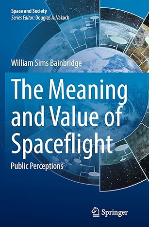 the meaning and value of spaceflight public perceptions 1st edition william sims bainbridge 3319381067,