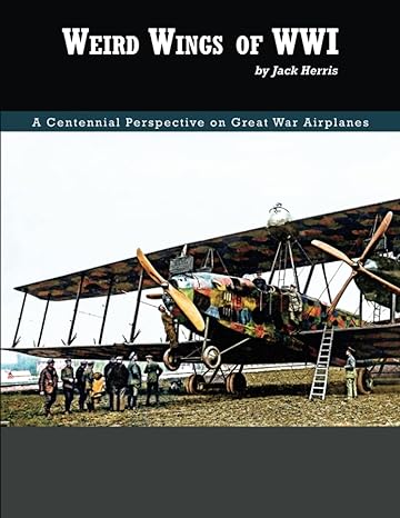weird wings of wwi adventures in early combat aircraft development 1st edition jack herris 1953201644,