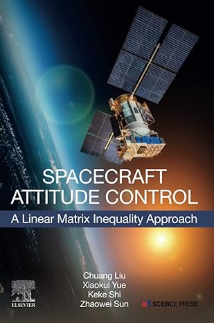 spacecraft attitude control a linear matrix inequality approach 1st edition chuang liu ,xiaokui yue ,keke shi