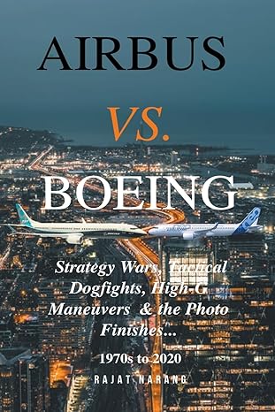 airbus vs boeing strategy wars tactical dogfights high g maneuvers and the photo finishes 1st edition rajat