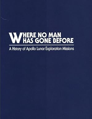 where no man has gone before a history of apollo lunar exploration missions 1st edition national aeronautics