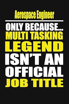 aerospace engineer only because multi tasking legend isn t an official job title 1st edition your career