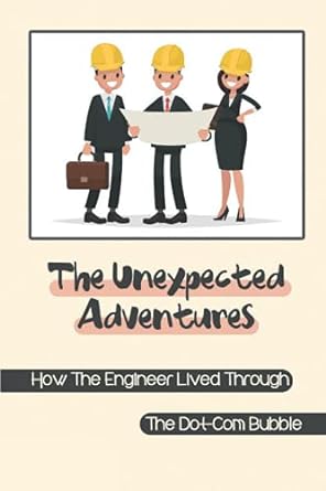 the unexpected adventures how the engineer lived through the dot com bubble the path from aerospace engineer