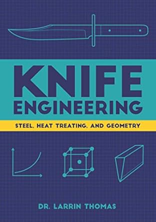 knife engineering steel heat treating and geometry 1st edition dr. larrin thomas 979-8621848873