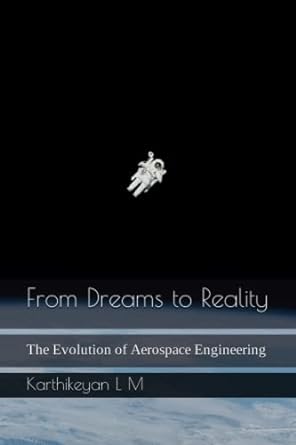 from dreams to reality the evolution of aerospace engineering 1st edition karthikeyan l m 979-8379281090