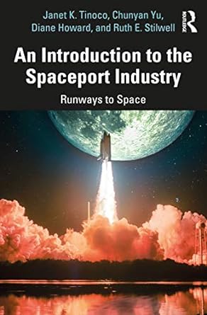 an introduction to the spaceport industry runways to space 1st edition janet k. tinoco ,chunyan yu ,diane
