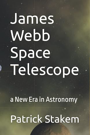 james webb space telescope a new era in astronomy 1st edition patrick stakem 979-8773857969