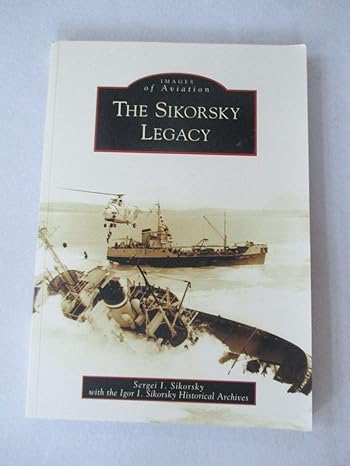 the sikorsky legacy 1st edition sergei i sikorsky ,igor i sikorsky historical archives 0738549959,