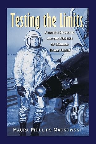 testing the limits aviation medicine and the origins of manned space flight 1st edition maura phillips