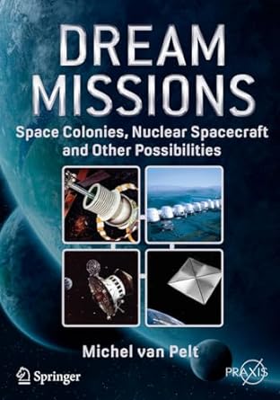 dream missions space colonies nuclear spacecraft and other possibilities 1st edition michel van pelt