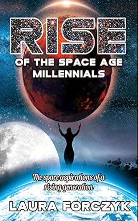 rise of the space age millennials the space aspirations of a rising generation 1st edition laura forczyk