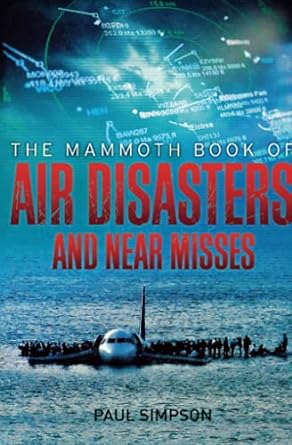 mammoth book of air disasters and near misses 1st edition paul simpson 076244942x, 978-0762449422