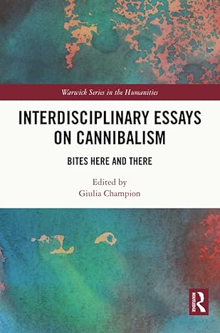 interdisciplinary essays on cannibalism bites here and there 1st edition giulia champion 0367757346,