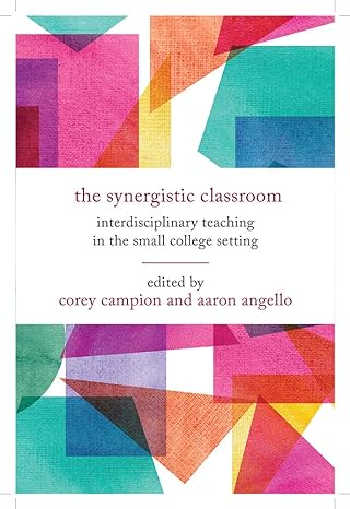 the synergistic classroom interdisciplinary teaching in the small college setting 1st edition corey campion