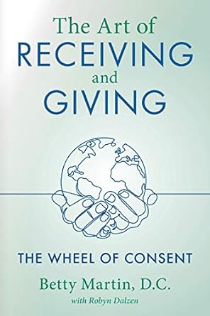 the art of receiving and giving the wheel of consent 1st edition betty martin d.c. ,robyn dalzen 1643883089,