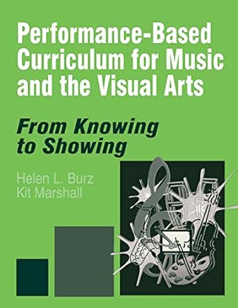 performance based curriculum for music and the visual arts from knowing to showing 1st edition helen l. burz