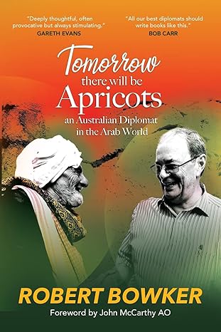 tomorrow there will be apricots an australian diplomat in the arab world 1st edition robert bowker