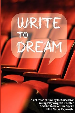 write to dream a collection of plays by the students of young playwrights theater and the tools to turn