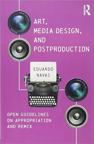 art media design and postproduction open guidelines on appropriation and remix 1st edition eduardo navas