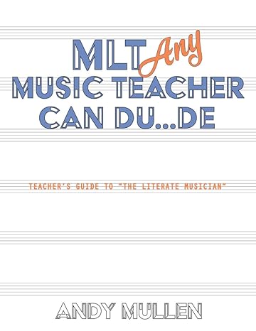 mlt any music teacher can du de teacher s guide to the literate musician 1st edition andy mullen