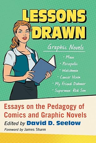 lessons drawn essays on the pedagogy of comics and graphic novels 1st edition david d. seelow 1476671583,