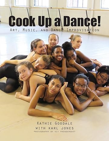 cook up a dance art music and dance improvisation 1st edition kathie goodale ,kit prendergast ,karl jones