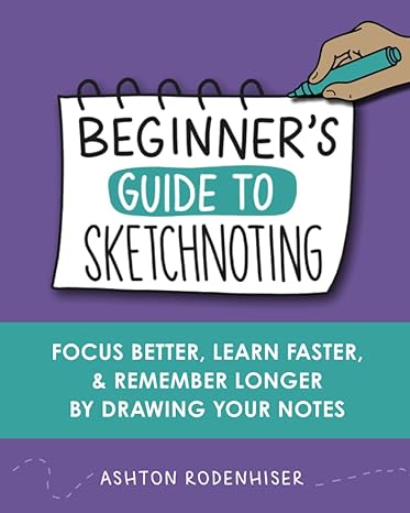 beginners guide to sketchnoting focus better learn faster and remember longer by drawing your notes 1st