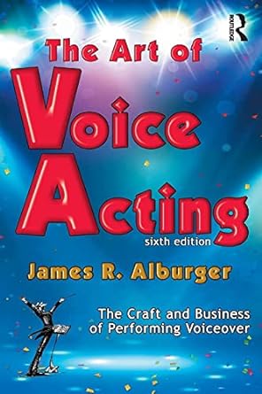 the art of voice acting the craft and business of performing for voiceover 6th edition james r. alburger