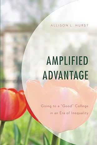 amplified advantage going to a good college in an era of inequality 1st edition allison hurst 1498589677,