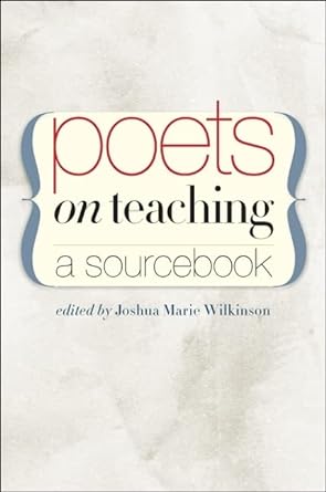 poets on teaching a sourcebook 1st edition joshua marie wilkinson 1587299046, 978-1587299049