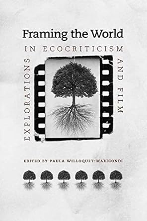 framing the world explorations in ecocriticism and film 1st edition paula willoquet-maricondi 0813930065,