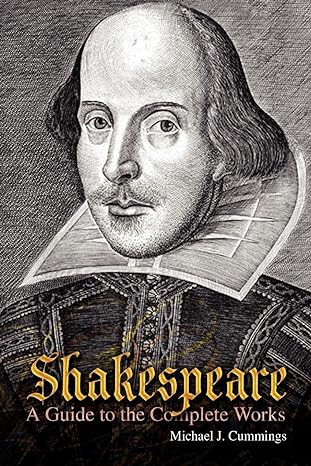 shakespeare a guide to the complete works 1st edition professor michael j cummings 1436304296, 978-1436304290