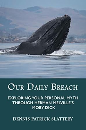 our daily breach exploring your personal myth through herman melville s moby dick 1st edition dennis patrick