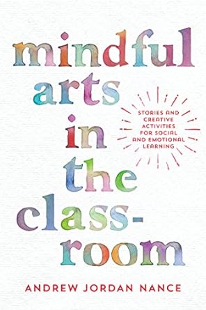 mindful arts in the classroom stories and creative activities for social and emotional learning 1st edition