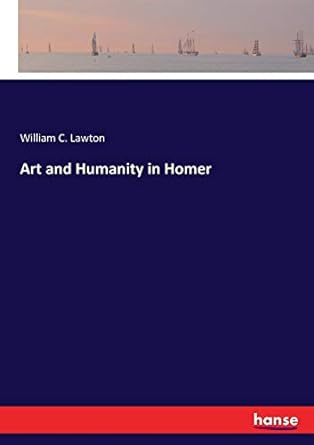 art and humanity in homer 1st edition william c. lawton lawton 3337369154, 978-3337369156