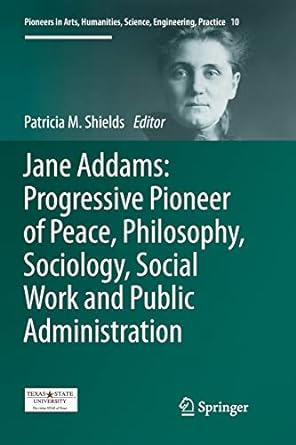 jane addams progressive pioneer of peace philosophy sociology social work and public administration 1st