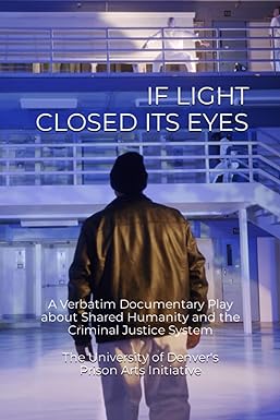 if light closed its eyes a verbatim documentary play about shared humanity and the criminal justice system