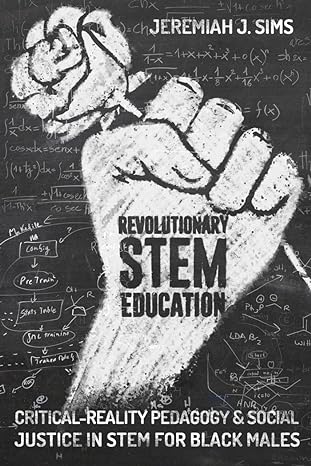 revolutionary stem education critical reality pedagogy and social justice in stem for black males new edition