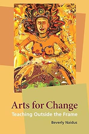 arts for change teaching outside the frame 1st edition beverly naidus 0981559301, 978-0981559308