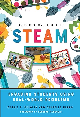 an educator s guide to steam engaging students using real world problems 1st edition cassie f. quigley